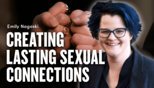 Creating Lasting Sexual Connections – Emily Nagoski’s Come Together | Ep. 1893