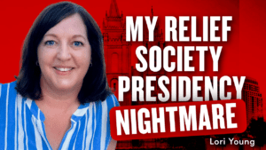 My Relief Society Presidency Nightmare – Lori Young | Ep. 1892