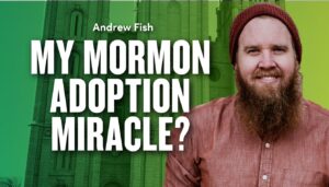 My Mormon Adoption Miracle? – Andrew Fish | Ep. 1959