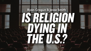 Is Religion Dying in the U.S.? – Goodbye Religion by Ryan T. Cragun and Jesse M. Smith | Ep. 1972