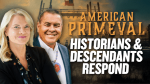 American Primeval – Historians (and Descendants) Respond | Ep. 1983