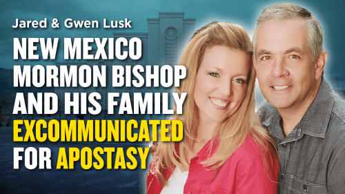 New Mexico Mormon Bishop & His Family excommunicated for Apostasy